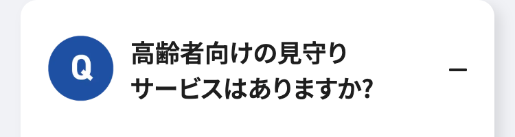 高齢者向けの見守り
Q
-
サービスはありますか?
