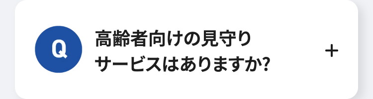 高齢者向けの見守り
Q
サービスはありますか?
+